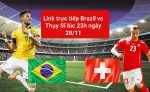 Link trực tiếp Brazil vs Thụy Sĩ lúc 23h ngày 28/11