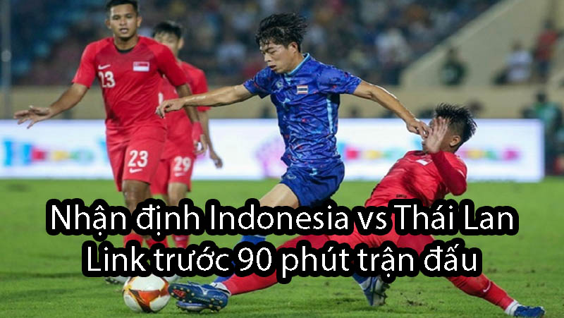 Nhận định Indonesia vs Thái Lan Link trước 90 phút trận đấu