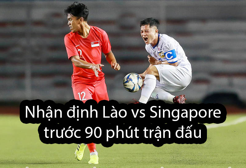 Nhận định Lào vs Singapore trước 90 phút trận đấu