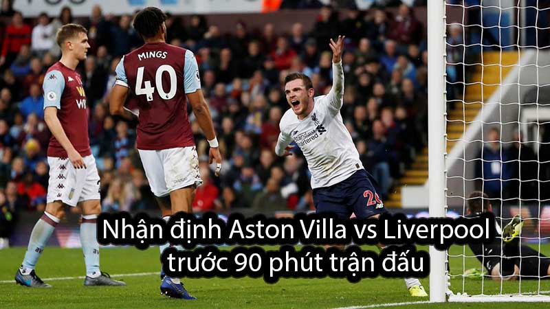 Nhận định Aston Villa vs Liverpool trước 90 phút trận đấu