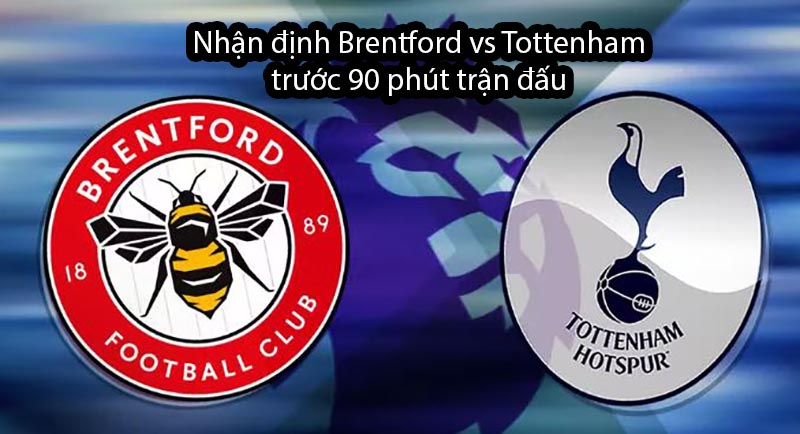 Nhận định Brentford vs Tottenham trước 90 phút trận đấu