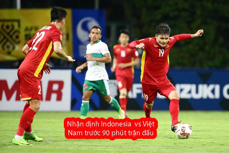 Nhận định Indonesia  vs Việt Nam trước 90 phút trận đấu