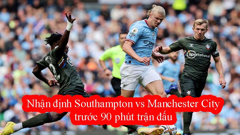 Nhận định Southampton vs Manchester City trước 90 phút trận đấu